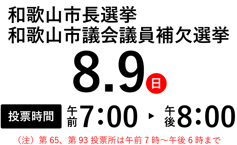 8.9(日)和歌山市長選挙・和歌山市議会議員補欠選挙、7.31(金)和歌山県議会議員補欠選挙【投票時間】午前7:00~午後8:00